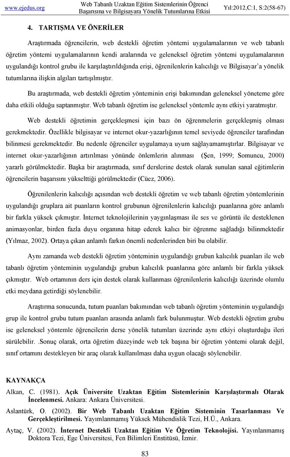 Bu araştırmada, web destekli öğretim yönteminin erişi bakımından geleneksel yöneteme göre daha etkili olduğu saptanmıştır. Web tabanlı öğretim ise geleneksel yöntemle aynı etkiyi yaratmıştır.