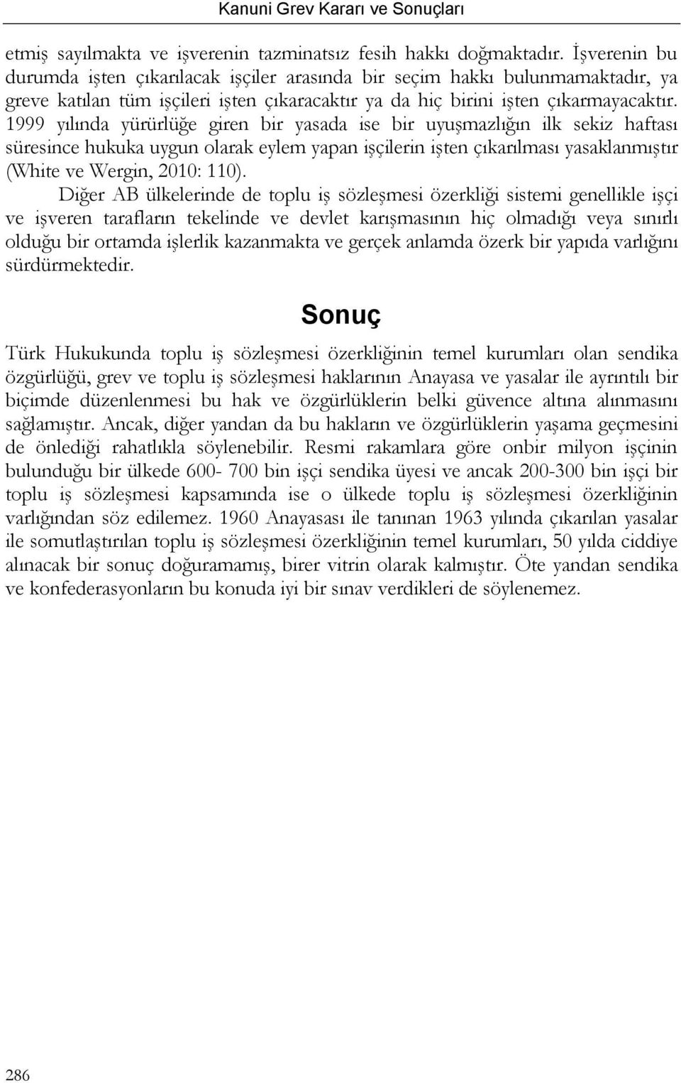 1999 yılında yürürlüğe giren bir yasada ise bir uyuşmazlığın ilk sekiz haftası süresince hukuka uygun olarak eylem yapan işçilerin işten çıkarılması yasaklanmıştır (White ve Wergin, 2010: 110).