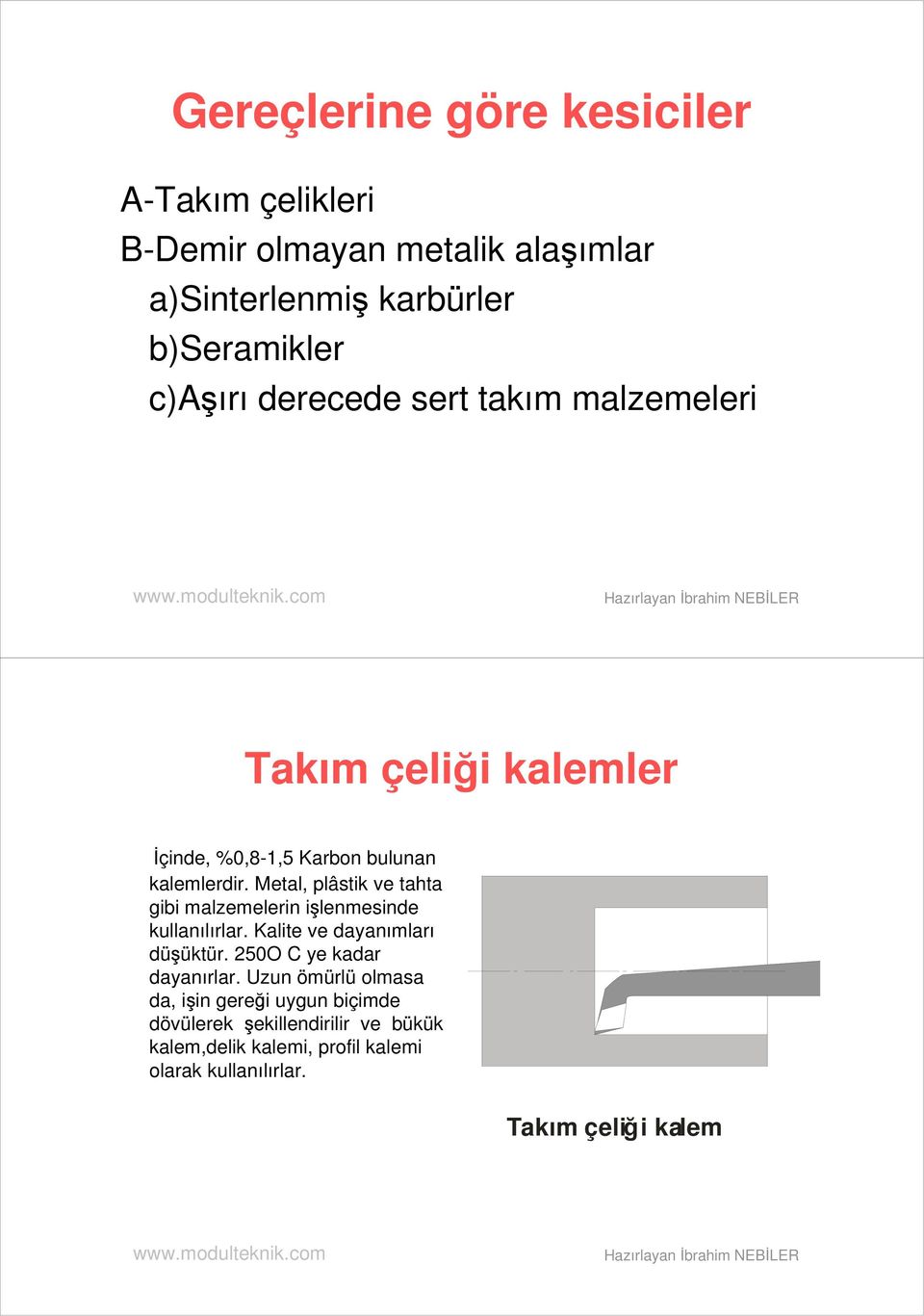 Metal, plâstik ve tahta gibi malzemelerin işlenmesinde kullanılırlar. Kalite ve dayanımları düşüktür. 250 C ye kadar dayanırlar.