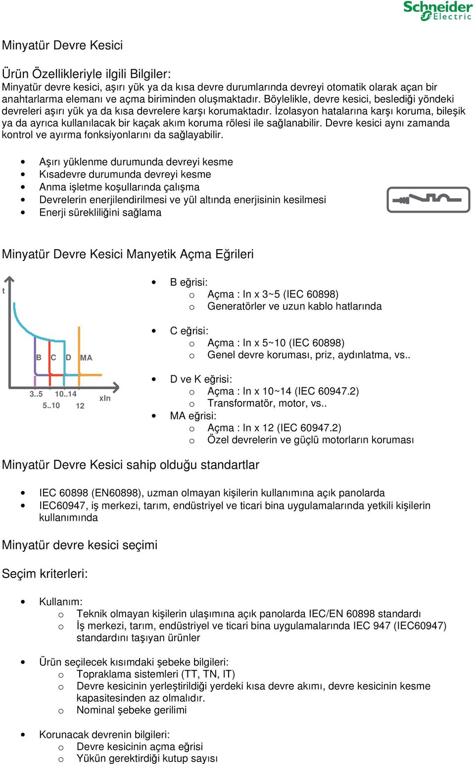 İzolasyon hatalarına karşı koruma, bileşik ya da ayrıca kullanılacak bir kaçak akım koruma rölesi ile sağlanabilir. Devre kesici aynı zamanda kontrol ve ayırma fonksiyonlarını da sağlayabilir.