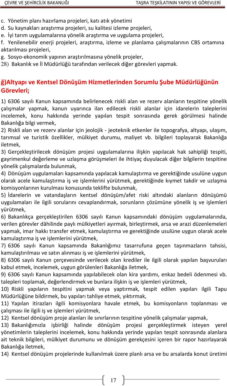 Sosyo-ekonomik yapının araştırılmasına yönelik projeler, 28) Bakanlık ve İl Müdürlüğü tarafından verilecek diğer görevleri yapmak.