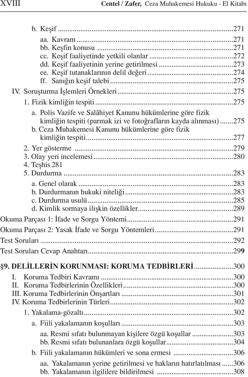 Polis Vazife ve Salâhiyet Kanunu hükümlerine göre fizik kimliğin tespiti (parmak izi ve fotoğrafların kayda alınması)...275 b. Ceza Muhakemesi Kanunu hükümlerine göre fizik kimliğin tespiti...277 2.