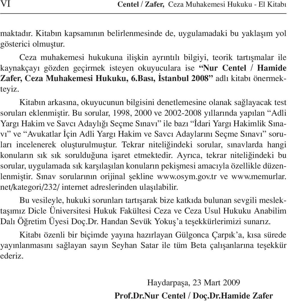 Bası, İstanbul 2008 adlı kitabı önermekteyiz. Kitabın arkasına, okuyucunun bilgisini denetlemesine olanak sağlayacak test soruları eklenmiştir.