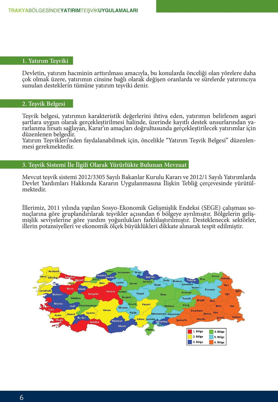 sunulan desteklerin tümüne yatırım teşviki denir. 2.