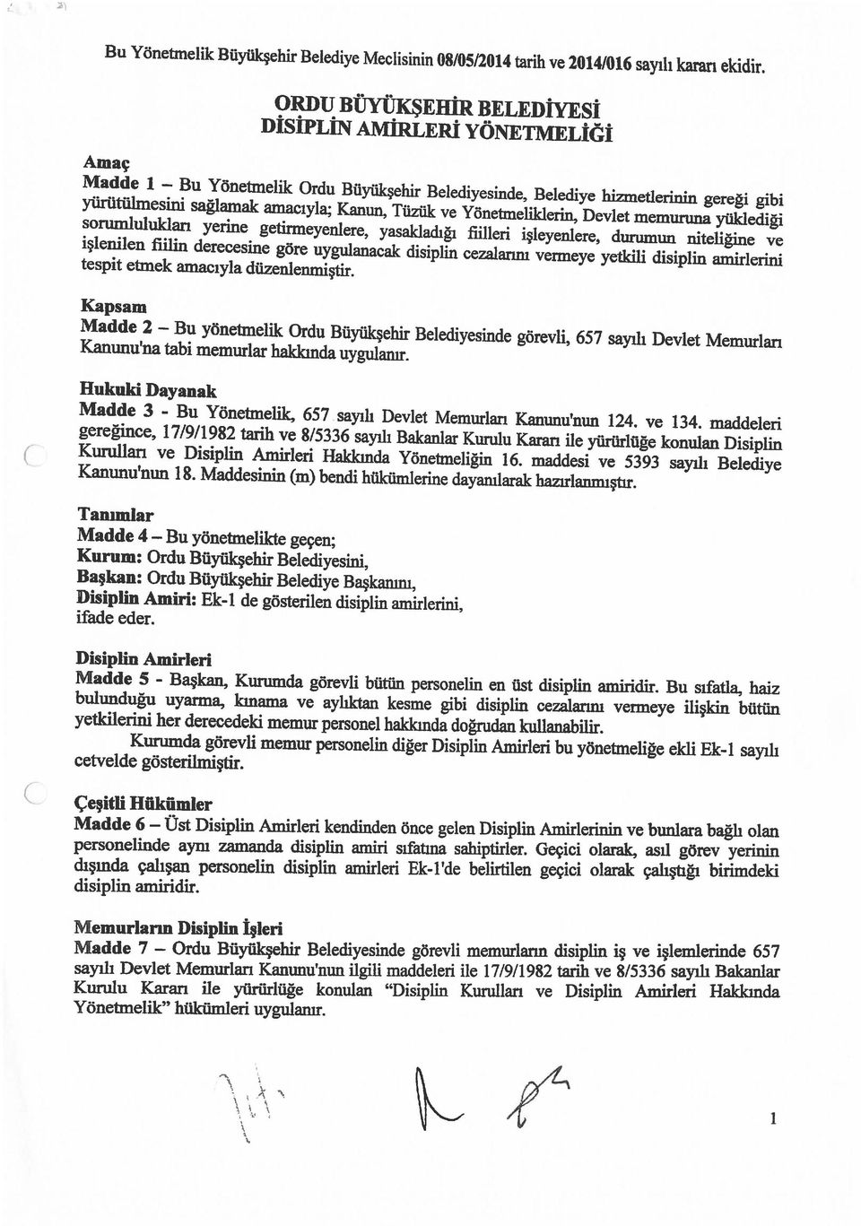 sorumlululdan yerine getirmeyenlere, yasaldadığı filleri işleyenlere, durumun niteliğine ve Madde 1 Bu Yönetmelik Ordu Büyükşehir Belediyesinde, Belediye hizmetlerinin gereği gibi Amaç DİSİPLİN