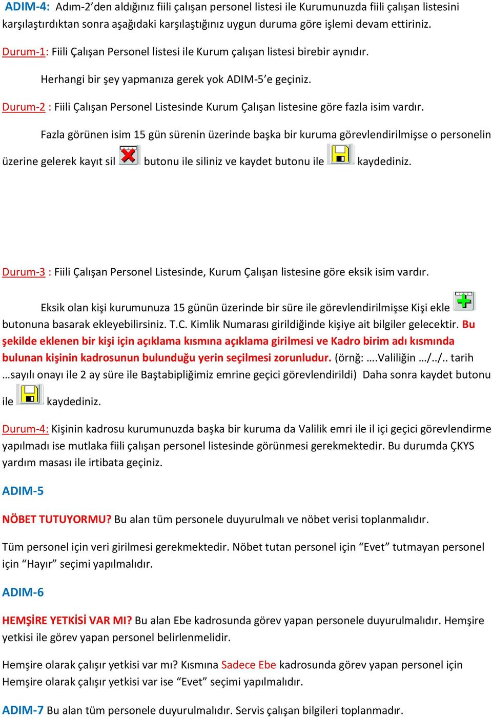 Durum-2 : Fiili Çalışan Personel Listesinde Kurum Çalışan listesine göre fazla isim vardır.