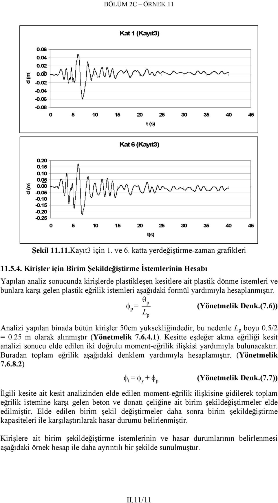 Kirişler için Birim Şekildeğiştirme Đstemlerinin Hesabı Yapılan analiz sonucunda kirişlerde plastikleşen kesitlere ait plastik dönme istemleri ve bunlara karşı gelen plastik eğrilik istemleri