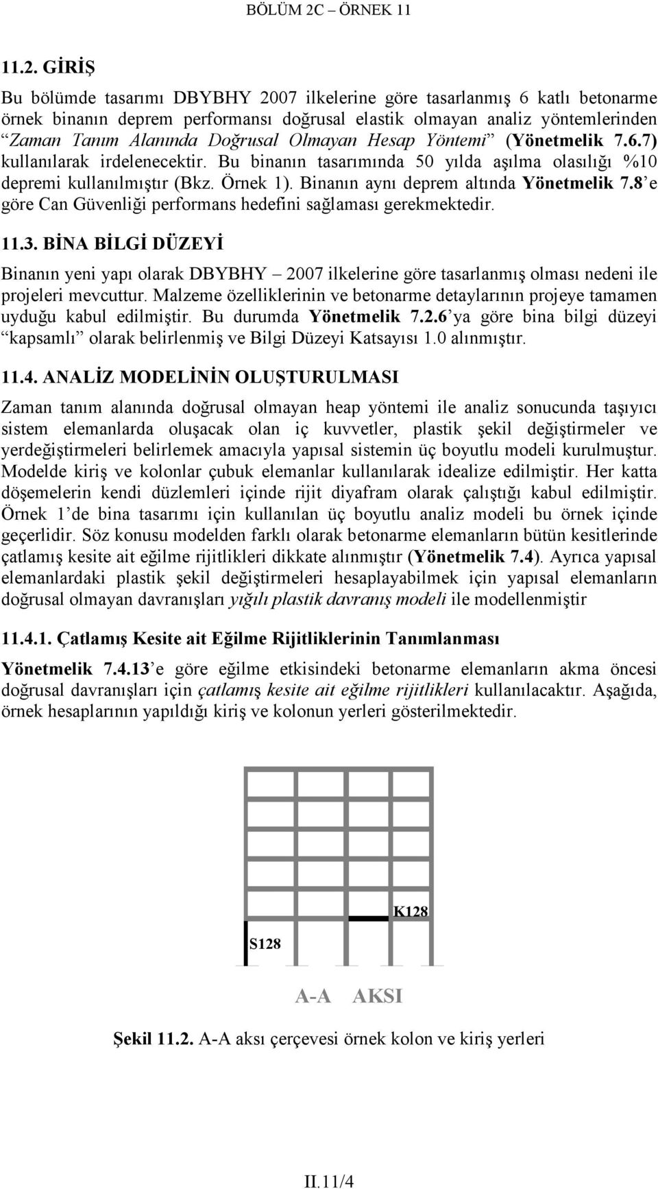 Binanın aynı deprem altında Yönetmelik 7.8 e göre Can Güvenliği performans hedefini sağlaması gerekmektedir. 11.3.