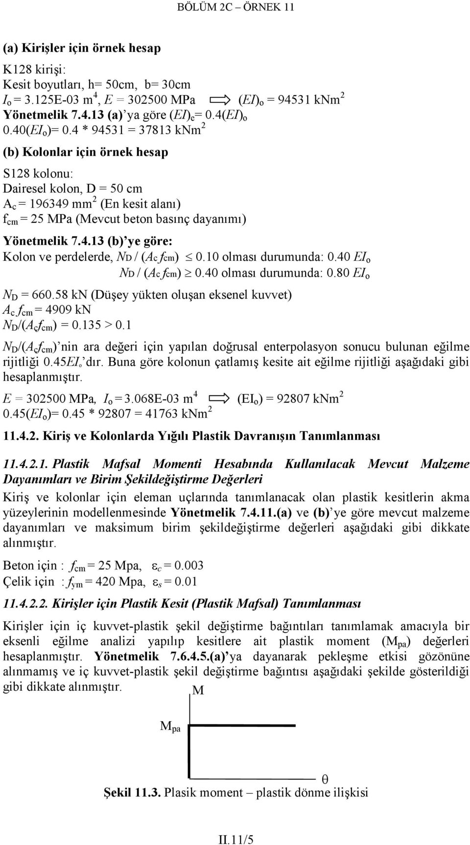 1 olması durumunda:.4 EI o D / (Ac fcm).4 olması durumunda:.8 EI o D = 66.58 kn (Düşey yükten oluşan eksenel kuvvet) A c f cm = 499 kn D /(A c f cm ) =.135 >.