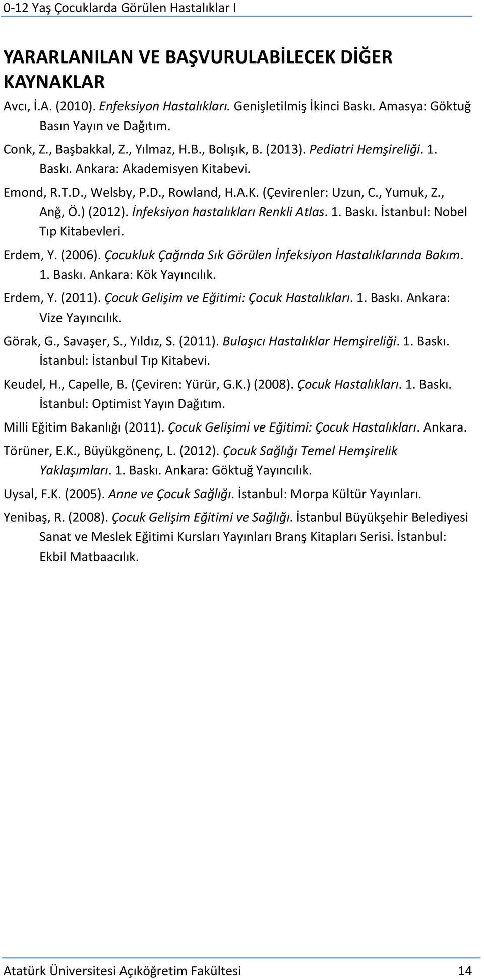 İnfeksiyon hastalıkları Renkli Atlas. 1. Baskı. İstanbul: Nobel Tıp Kitabevleri. Erdem, Y. (2006). Çocukluk Çağında Sık Görülen İnfeksiyon Hastalıklarında Bakım. 1. Baskı. Ankara: Kök Yayıncılık.