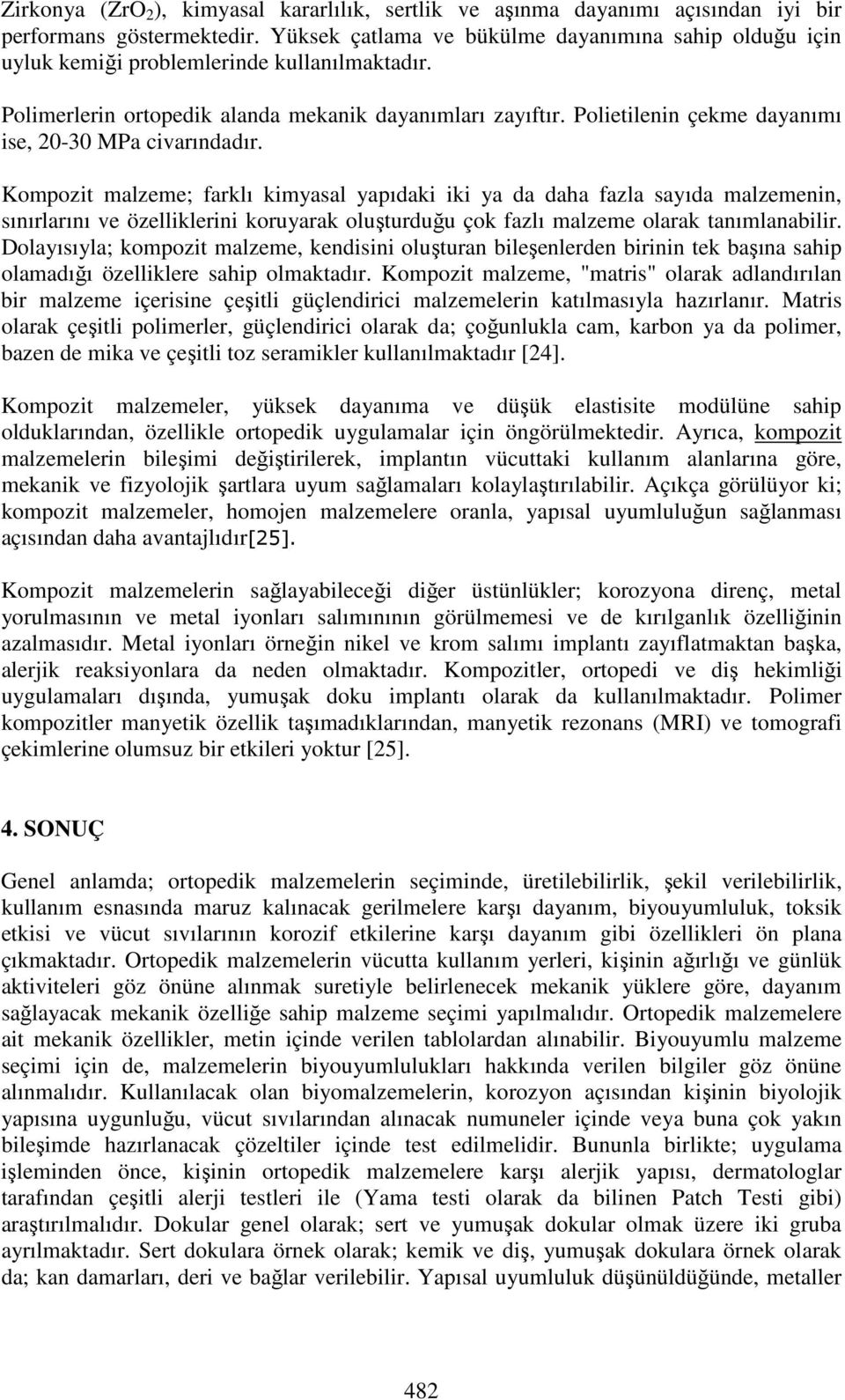 Polietilenin çekme dayanımı ise, 20-30 MPa civarındadır.