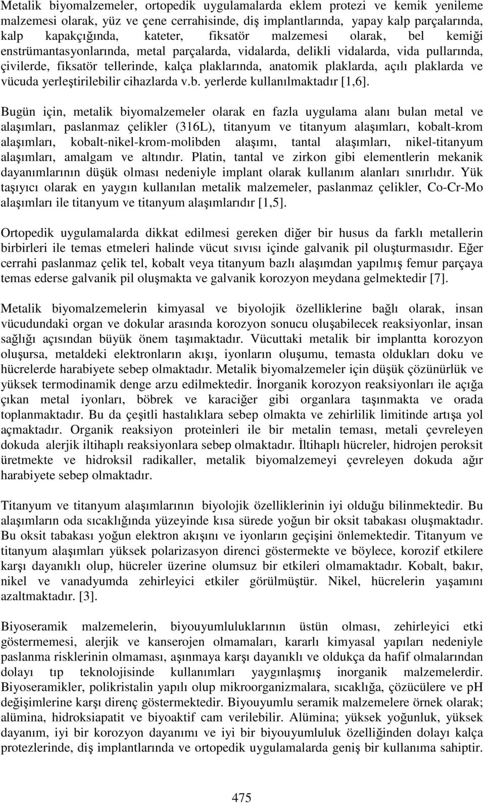 açılı plaklarda ve vücuda yerleştirilebilir cihazlarda v.b. yerlerde kullanılmaktadır [1,6].