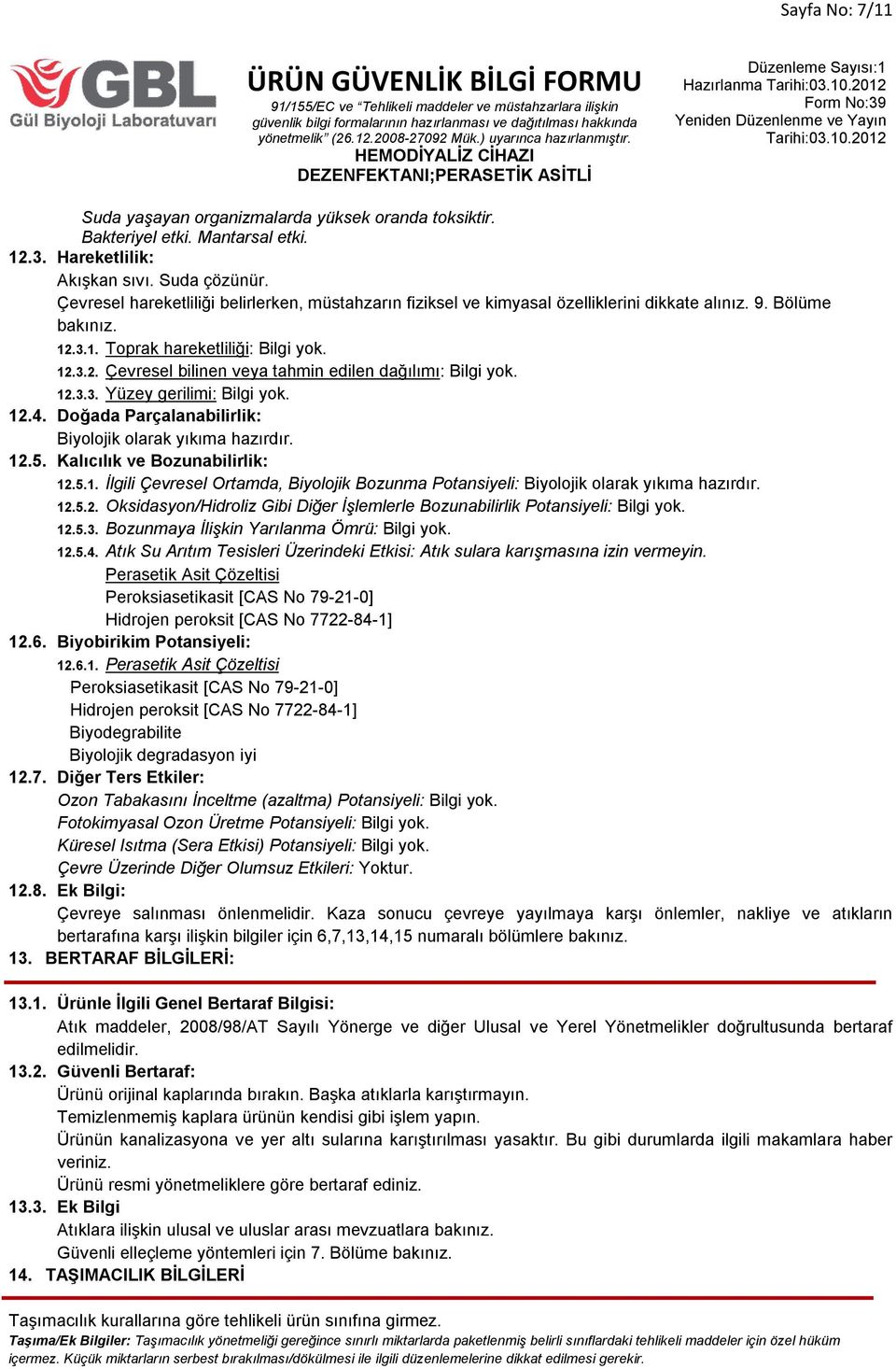 3.3. Yüzey gerilimi 12.4. Doğada Parçalanabilirlik: Biyolojik olarak yıkıma hazırdır. 12.5. Kalıcılık ve Bozunabilirlik: 12.5.1. İlgili Çevresel Ortamda, Biyolojik Bozunma Potansiyeli: Biyolojik olarak yıkıma hazırdır.