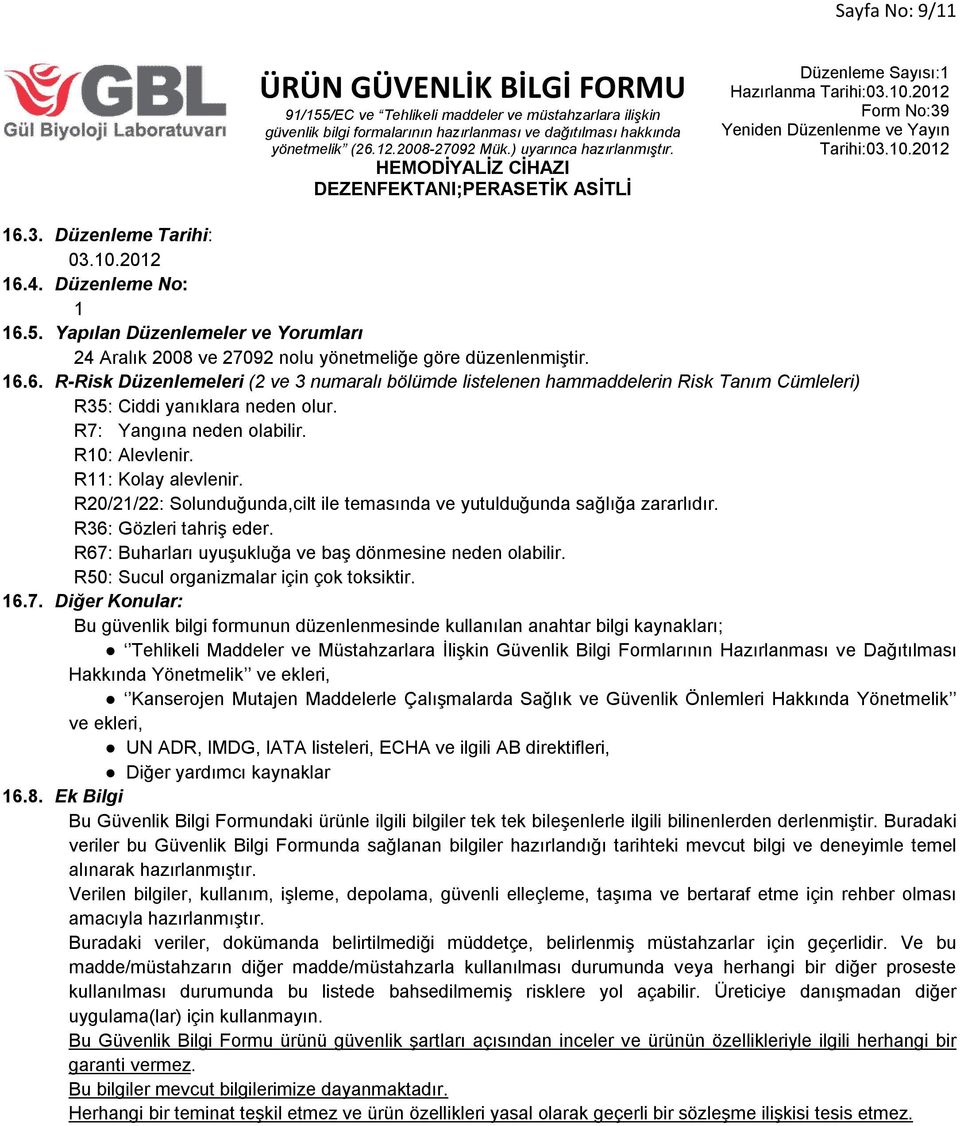 R67: Buharları uyuşukluğa ve baş dönmesine neden olabilir. R50: Sucul organizmalar için çok toksiktir. 16.7. Diğer Konular: Bu güvenlik bilgi formunun düzenlenmesinde kullanılan anahtar bilgi