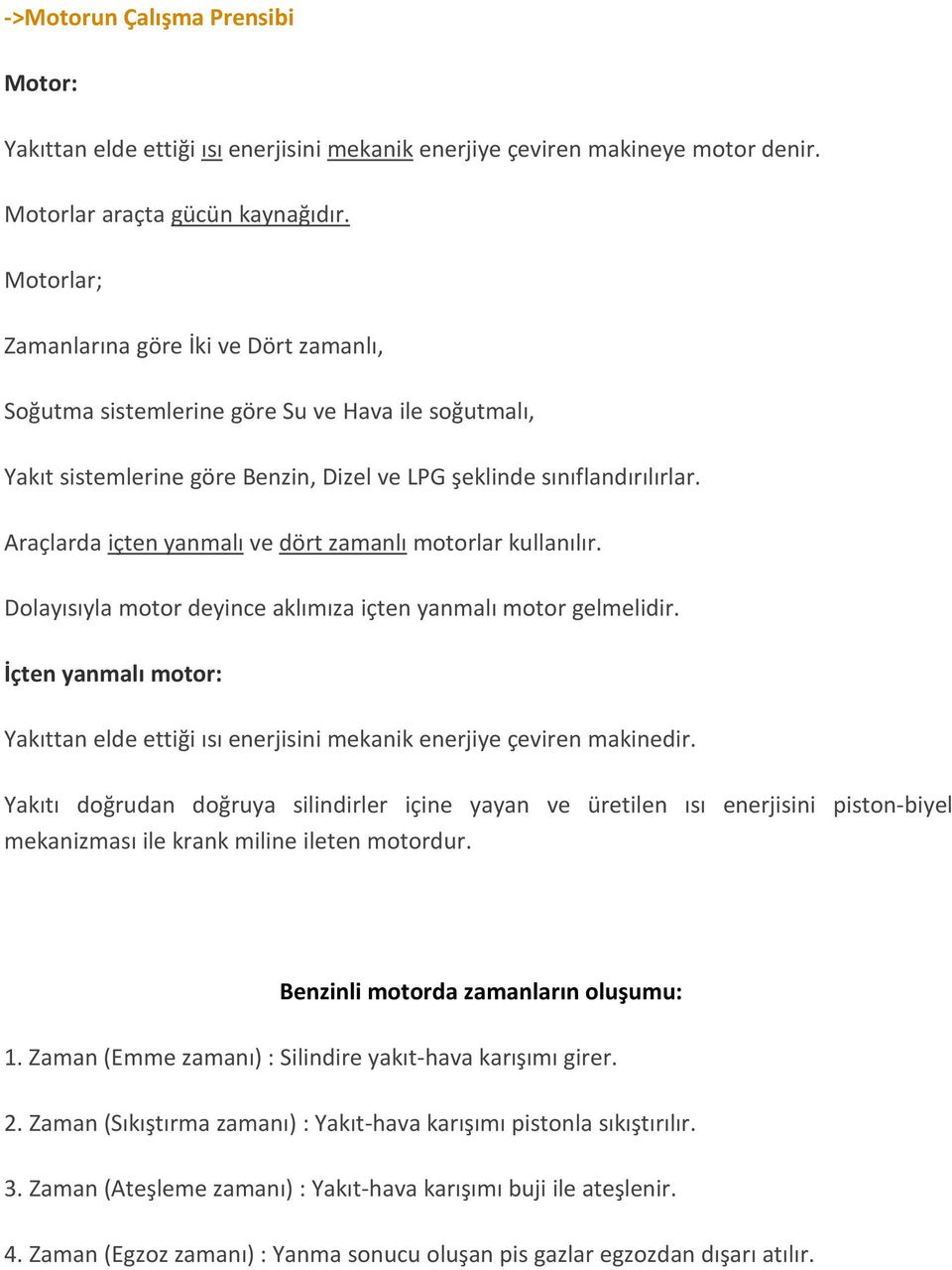 Araçlarda içten yanmalı ve dört zamanlı motorlar kullanılır. Dolayısıyla motor deyince aklımıza içten yanmalı motor gelmelidir.