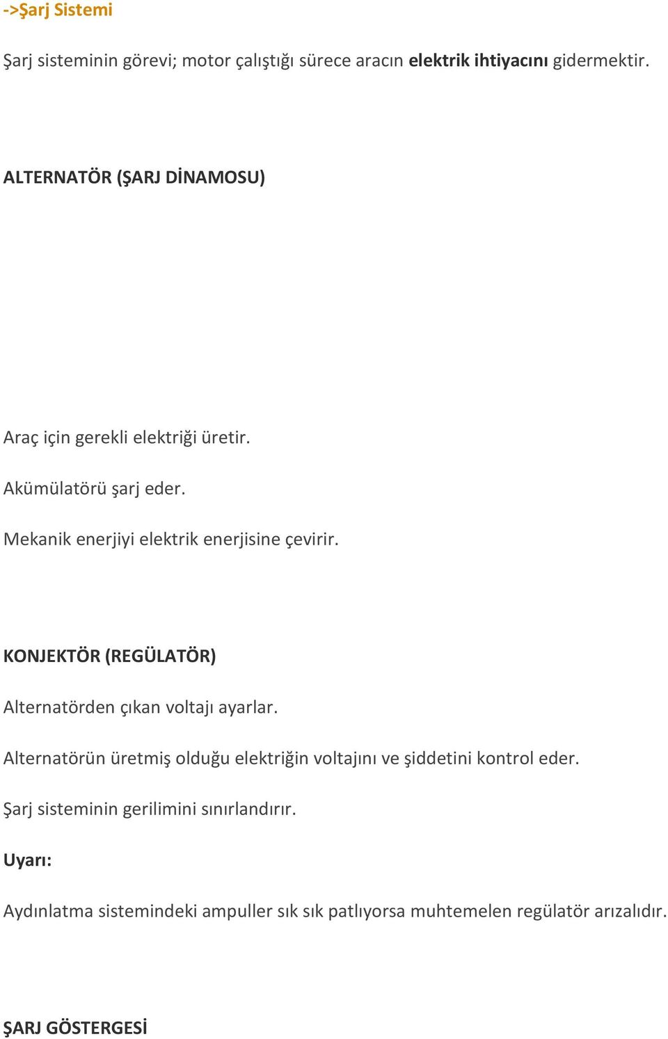 Mekanik enerjiyi elektrik enerjisine çevirir. KONJEKTÖR (REGÜLATÖR) Alternatörden çıkan voltajı ayarlar.