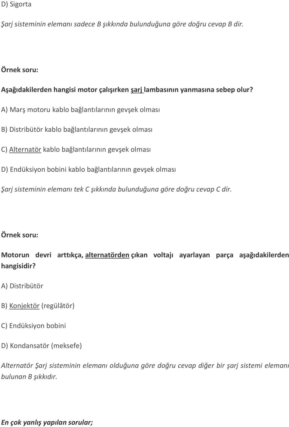 gevşek olması Şarj sisteminin elemanı tek C şıkkında bulunduğuna göre doğru cevap C dir. Örnek soru: Motorun devri arttıkça, alternatörden çıkan voltajı ayarlayan parça aşağıdakilerden hangisidir?