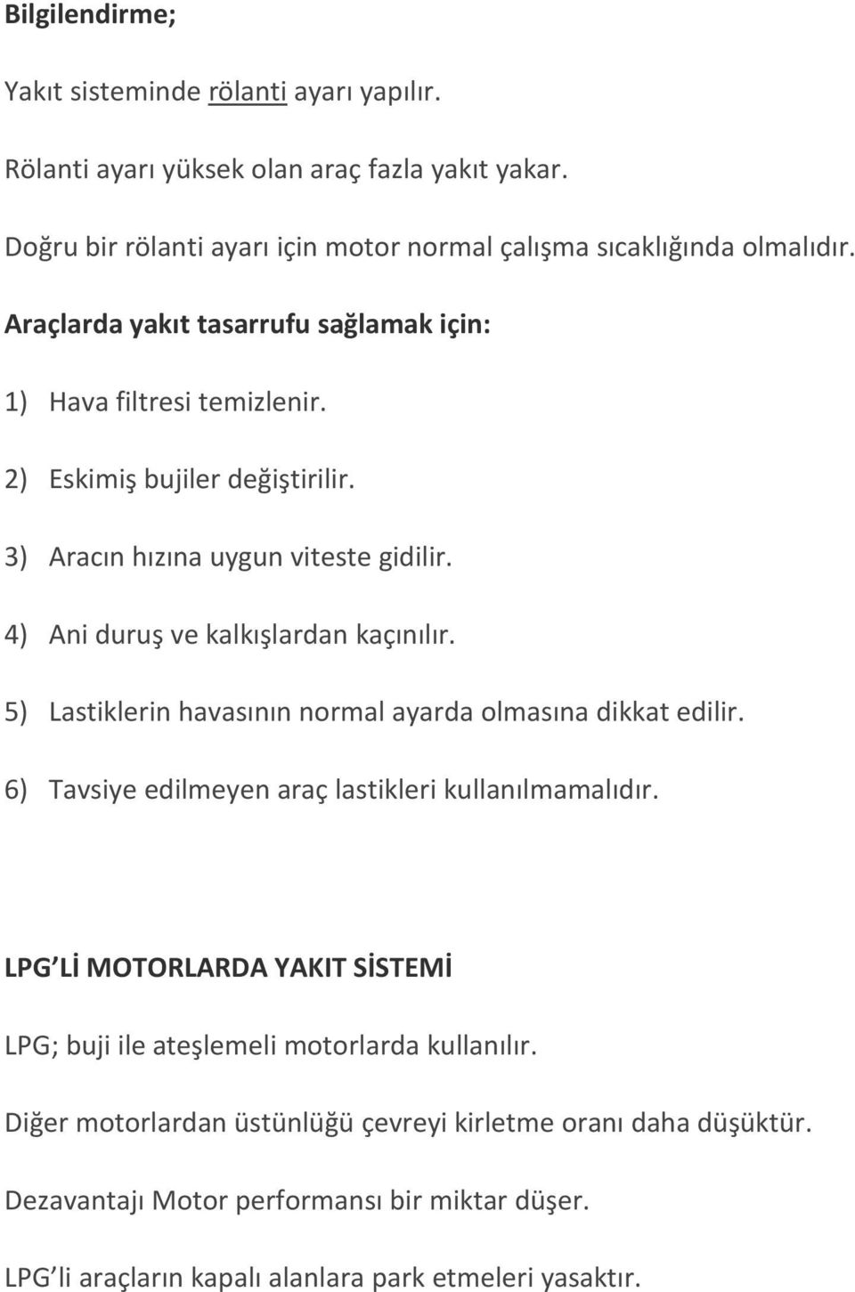 5) Lastiklerin havasının normal ayarda olmasına dikkat edilir. 6) Tavsiye edilmeyen araç lastikleri kullanılmamalıdır.