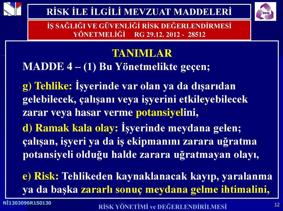 meydana gelen; çalışan, işyeri ya da iş ekipmanını zarara uğratma potansiyeli olduğu halde zarara