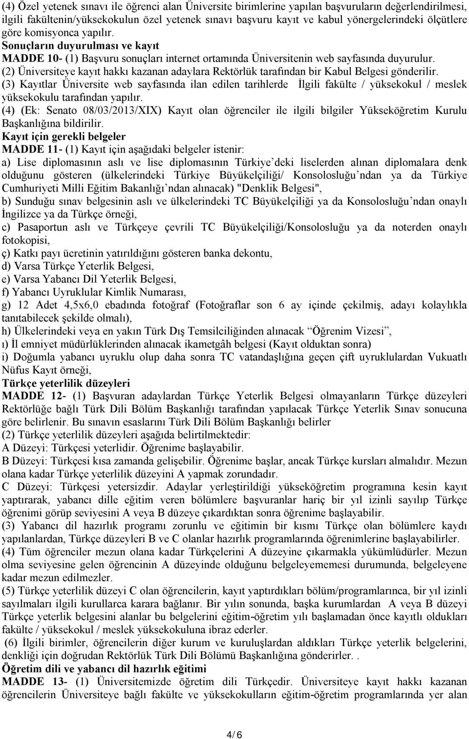 (2) Üniversiteye kayıt hakkı kazanan adaylara Rektörlük tarafından bir Kabul Belgesi gönderilir.