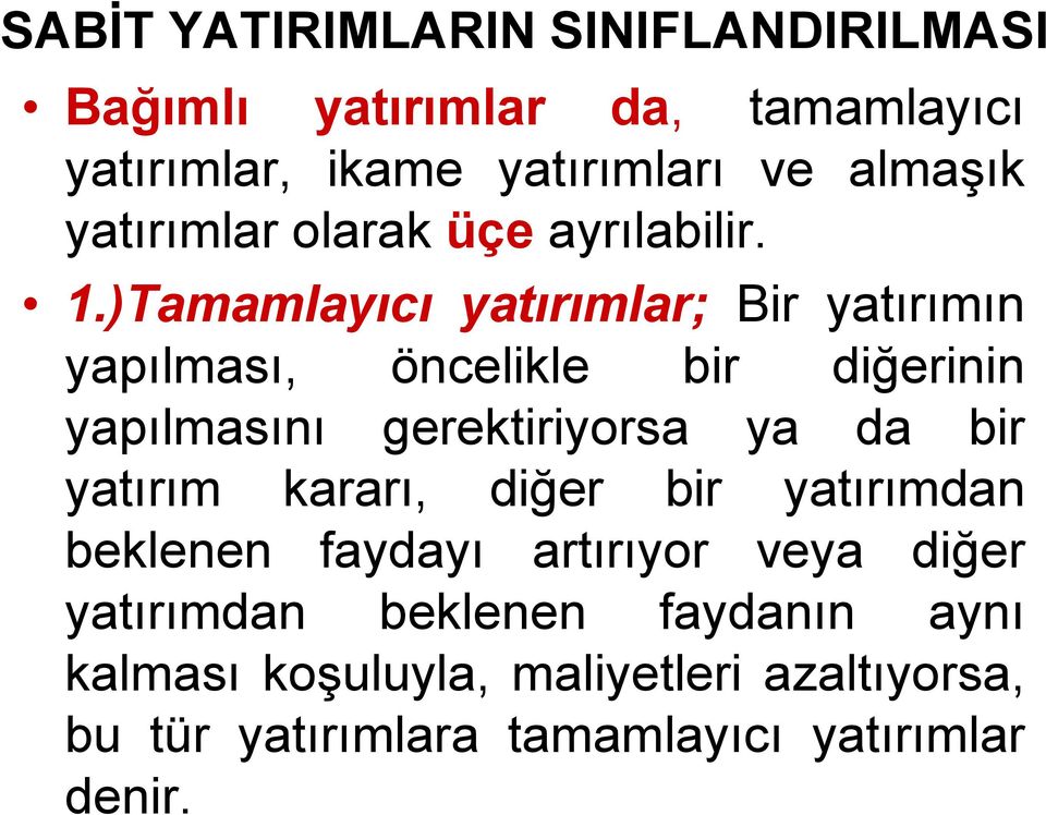 )Tamamlayıcı yatırımlar; Bir yatırımın yapılması, öncelikle bir diğerinin yapılmasını gerektiriyorsa ya da bir