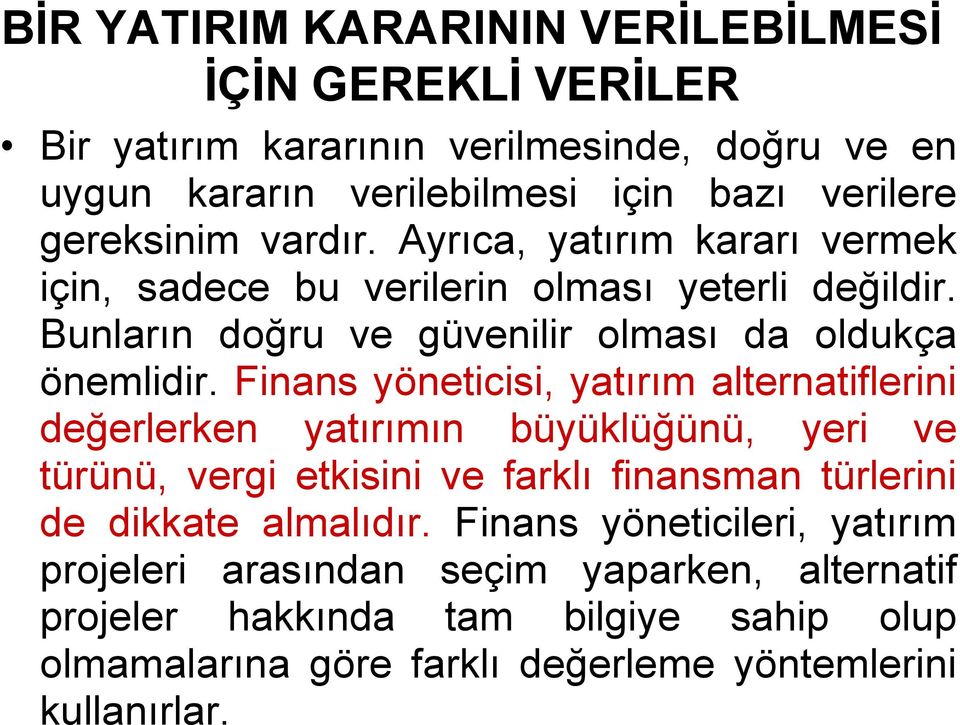 Finans yöneticisi, yatırım alternatiflerini değerlerken yatırımın büyüklüğünü, yeri ve türünü, vergi etkisini ve farklı finansman türlerini de dikkate almalıdır.