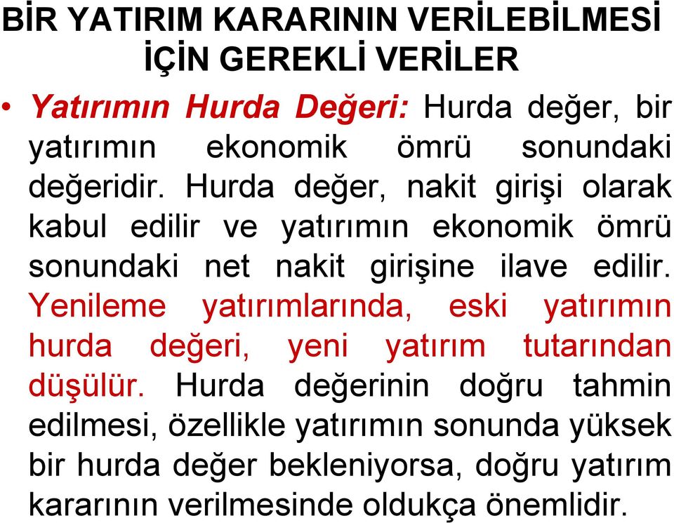 Hurda değer, nakit girişi olarak kabul edilir ve yatırımın ekonomik ömrü sonundaki net nakit girişine ilave edilir.