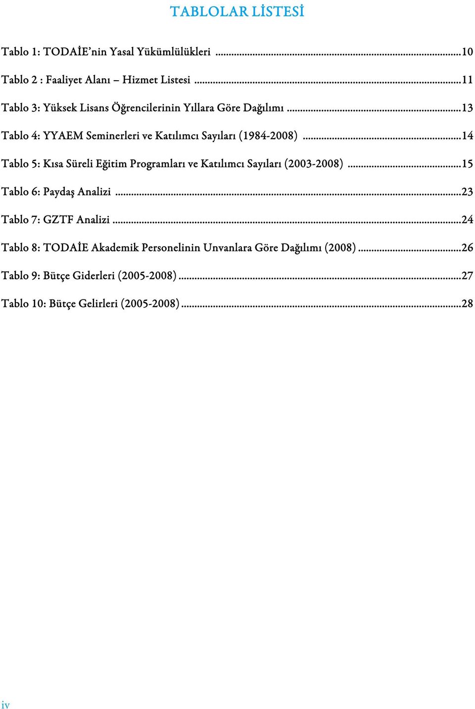 ..14 Tablo 5: Kısa Süreli Eğitim Programları ve Katılımcı Sayıları (2003-)...15 Tablo 6: Paydaş Analizi...23 Tablo 7: GZTF Analizi.