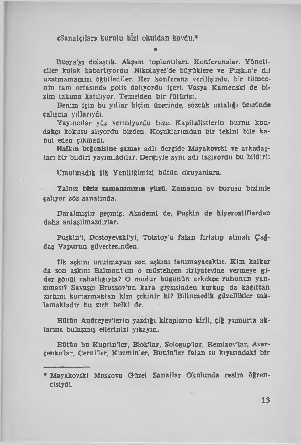 Benim için bu yıllar biçim üzerinde, sözcük ustalığı üzerinde çalışma yıllarıydı. Yayıncılar yüz vermiyordu bize. K apitalistlerin burnu k undakçı kokusu alıyordu bizden.