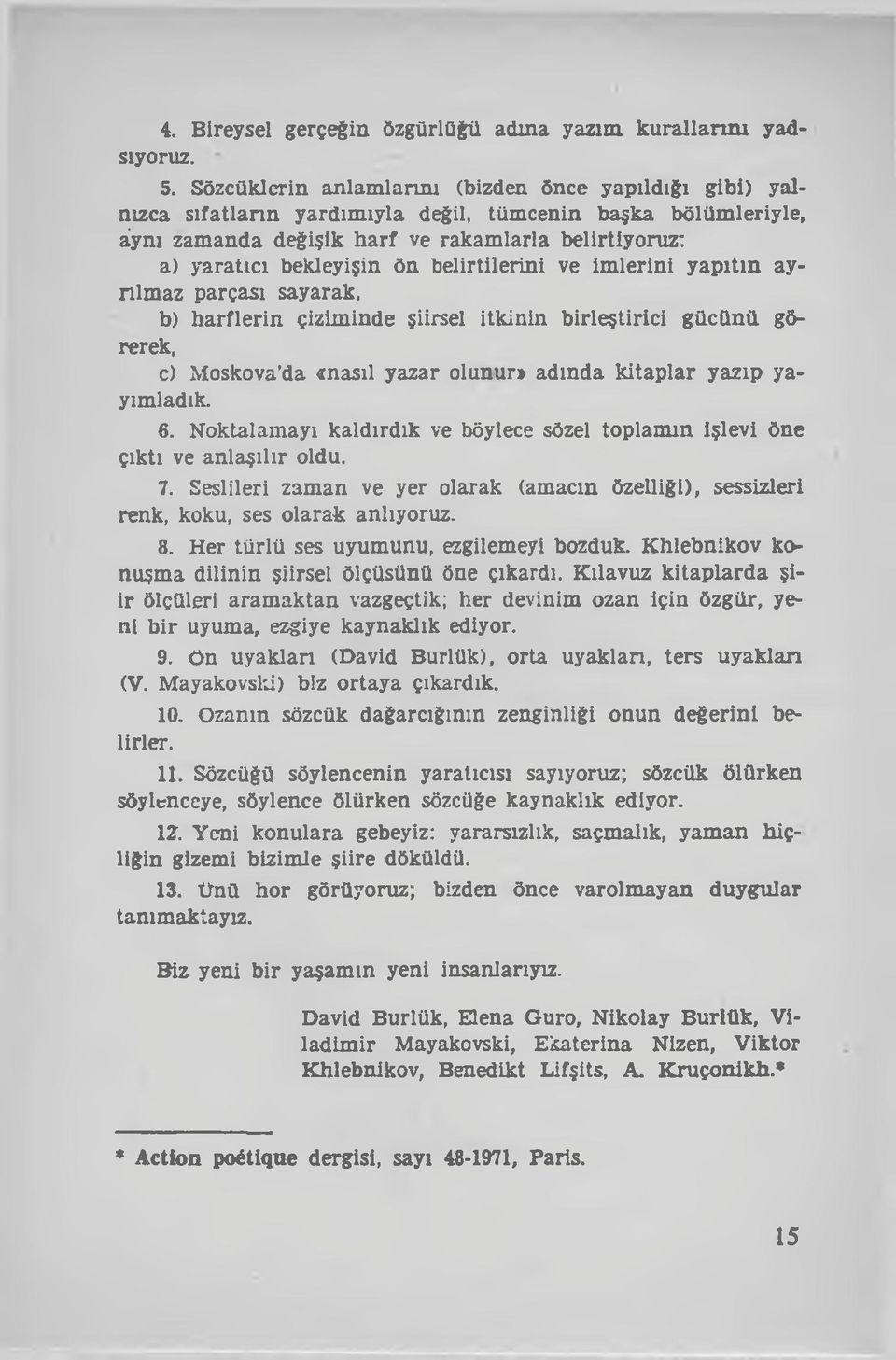 bekleyişin ön belirtilerini ve im lerini yapıtın ayrılmaz parçası sayarak, b) harflerin çiziminde şiirsel itkinin birleştirici gücünü görerek, c) Moskova da «nasıl yazar olunur» adında kitaplar yazıp