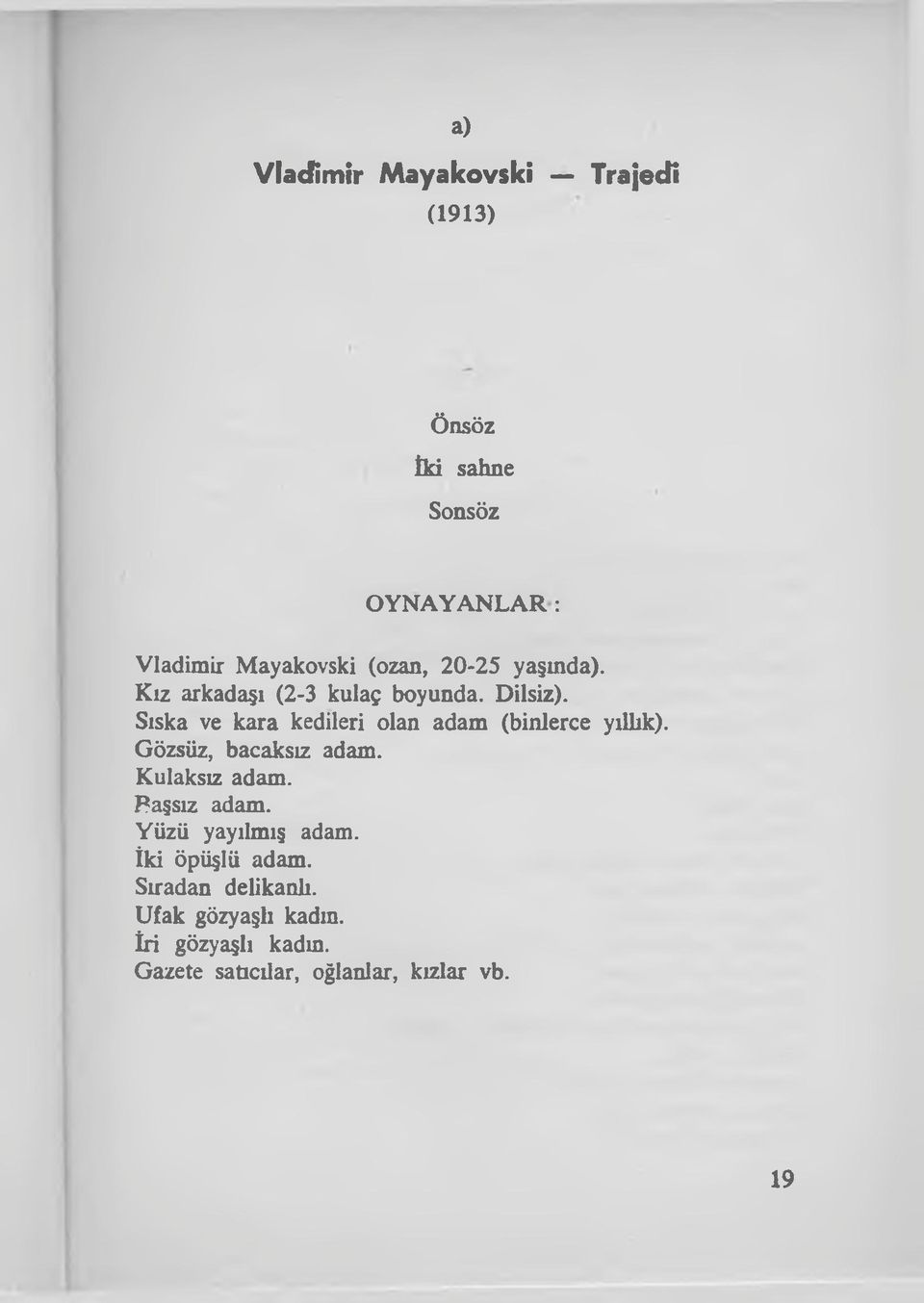 Sıska ve kara kedileri olan adam (binlerce yıllık). Gözsüz, bacaksız adam. Kulaksız adam.