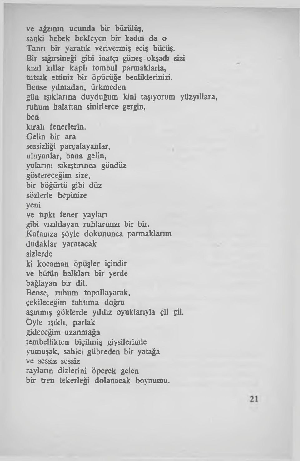 Bense yılmadan, ürkmeden gün ışıklarına duyduğum kini taşıyorum yüzyıllara, ruhum halattan sinirlerce gergin, ben kıralı fenerlerin.