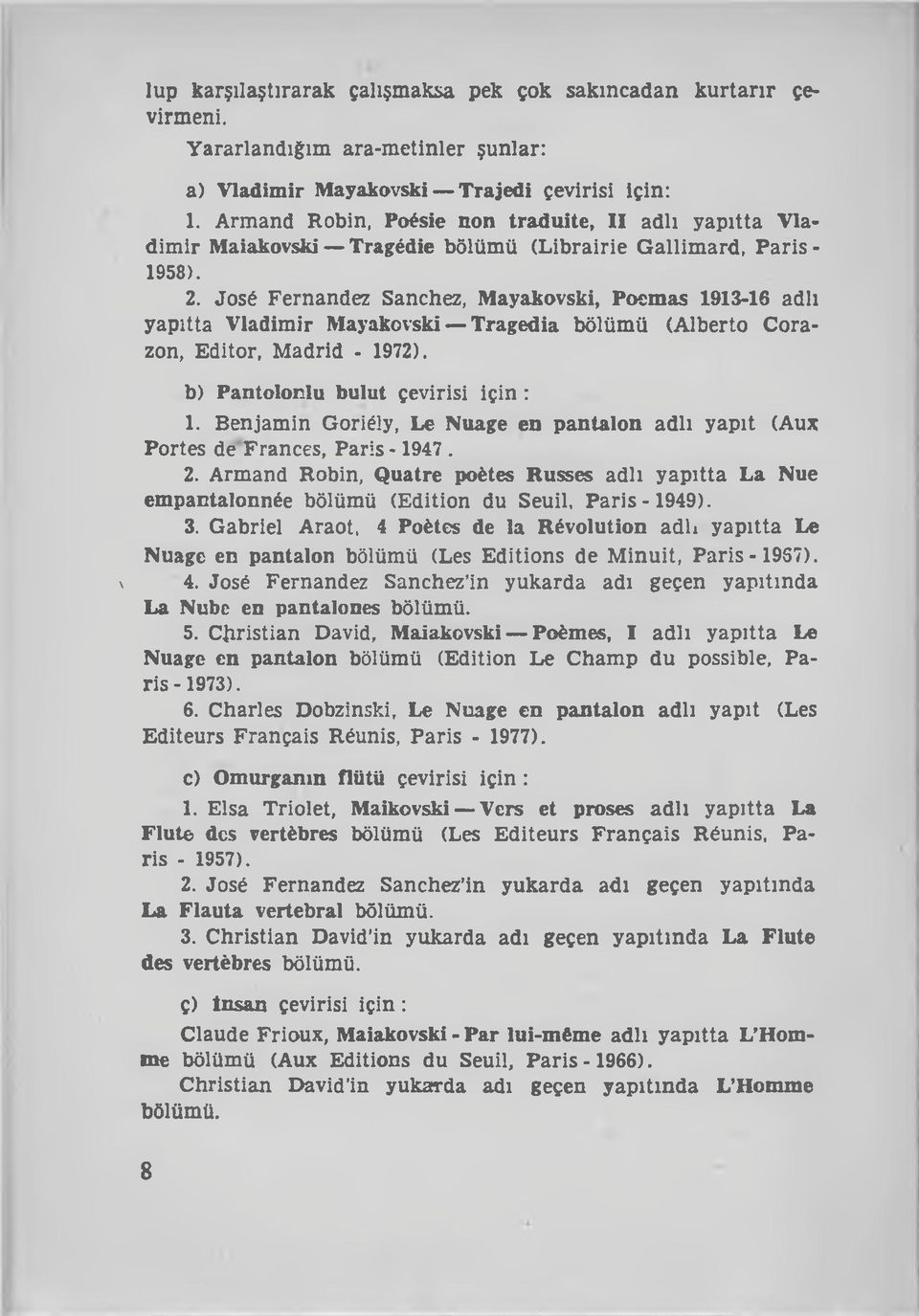 José Fernandez Sanchez, Mayakovski, Poemas 1913-16 adlı yapıtta Vladimir Mayakovski Tragedia bölümü (Alberto Corazon, Editor, Madrid - 1972). b) Pantolonlu bulut çevirisi için : 1.