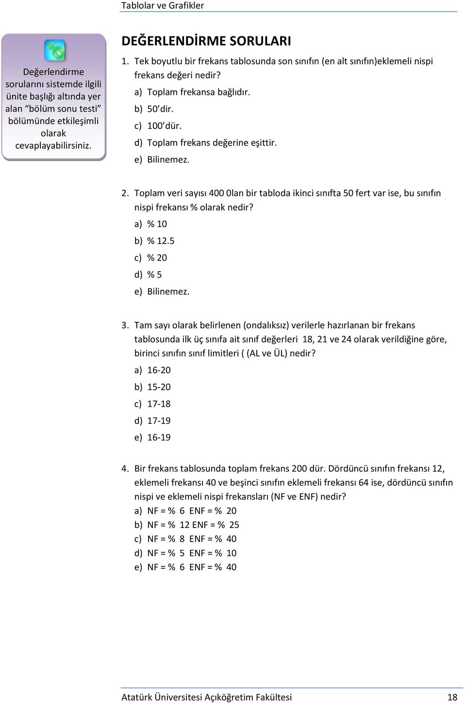 e) Bilinemez. 2. Toplam veri sayısı 400 0lan bir tabloda ikinci sınıfta 50 fert var ise, bu sınıfın nispi frekansı % olarak nedir? a) % 10 b) % 12.5 c) % 20 d) % 5 e) Bilinemez. 3.