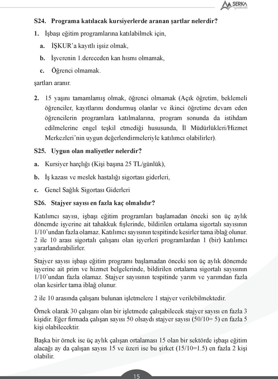 15 yaşını tamamlamış olmak, öğrenci olmamak (Açık öğretim, beklemeli öğrenciler, kayıtlarını dondurmuş olanlar ve ikinci öğretime devam eden öğrencilerin programlara katılmalarına, program sonunda da