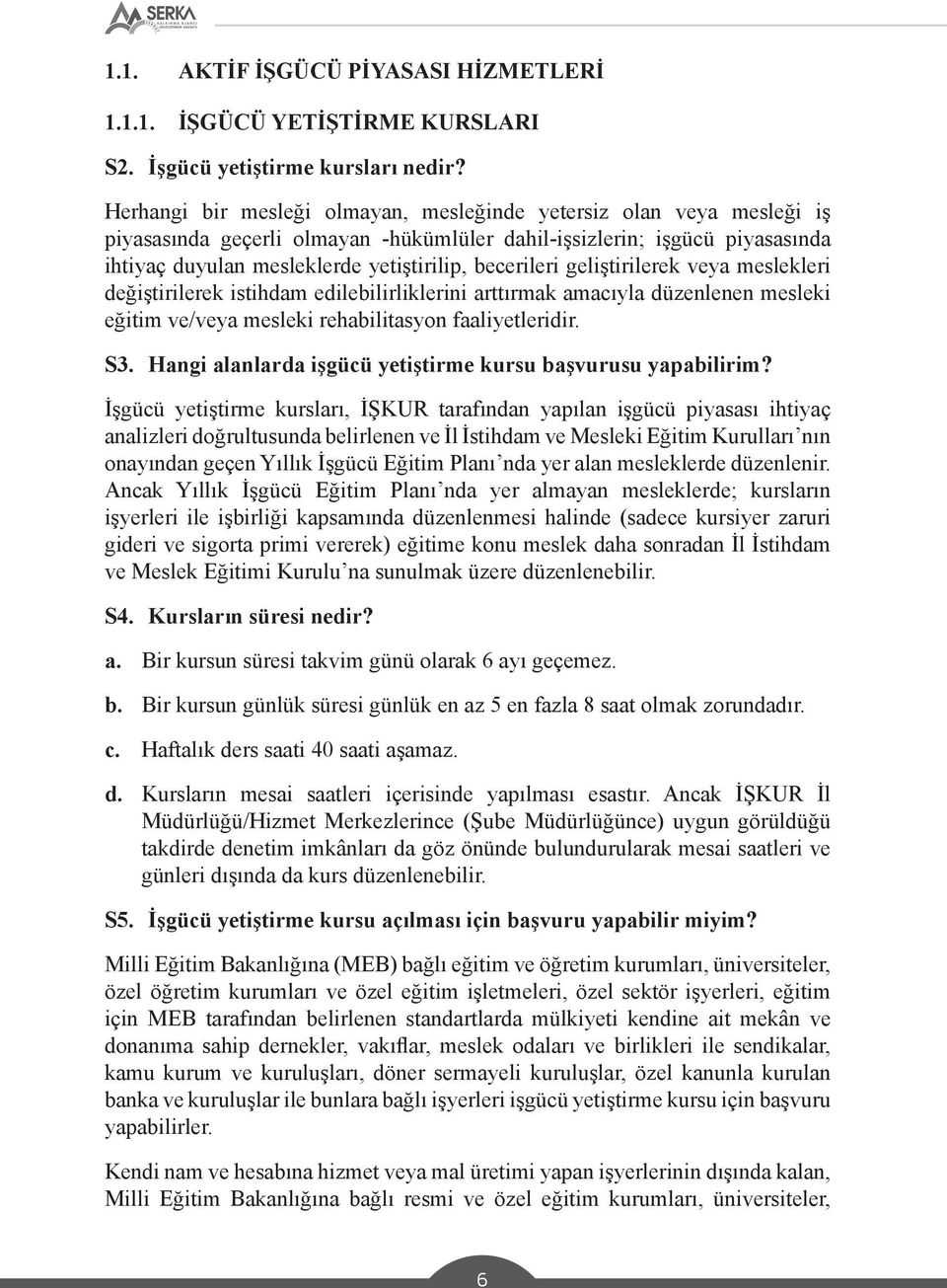 becerileri geliştirilerek veya meslekleri değiştirilerek istihdam edilebilirliklerini arttırmak amacıyla düzenlenen mesleki eğitim ve/veya mesleki rehabilitasyon faaliyetleridir. S3.