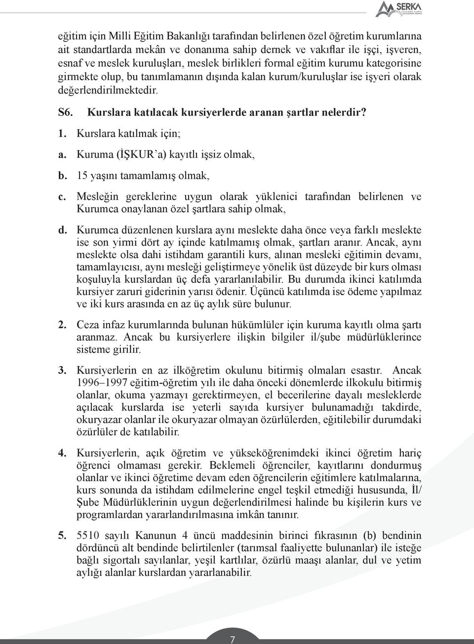 Kurslara katılacak kursiyerlerde aranan şartlar nelerdir? 1. Kurslara katılmak için; a. Kuruma (İŞKUR a) kayıtlı işsiz olmak, b. 15 yaşını tamamlamış olmak, c.