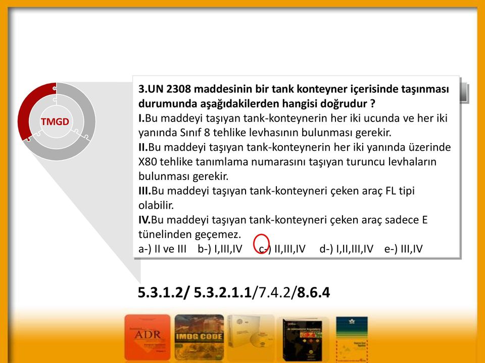 Bu maddeyi taşıyan tank-konteynerin her iki yanında üzerinde X80 tehlike tanımlama numarasını taşıyan turuncu levhaların bulunması gerekir. III.