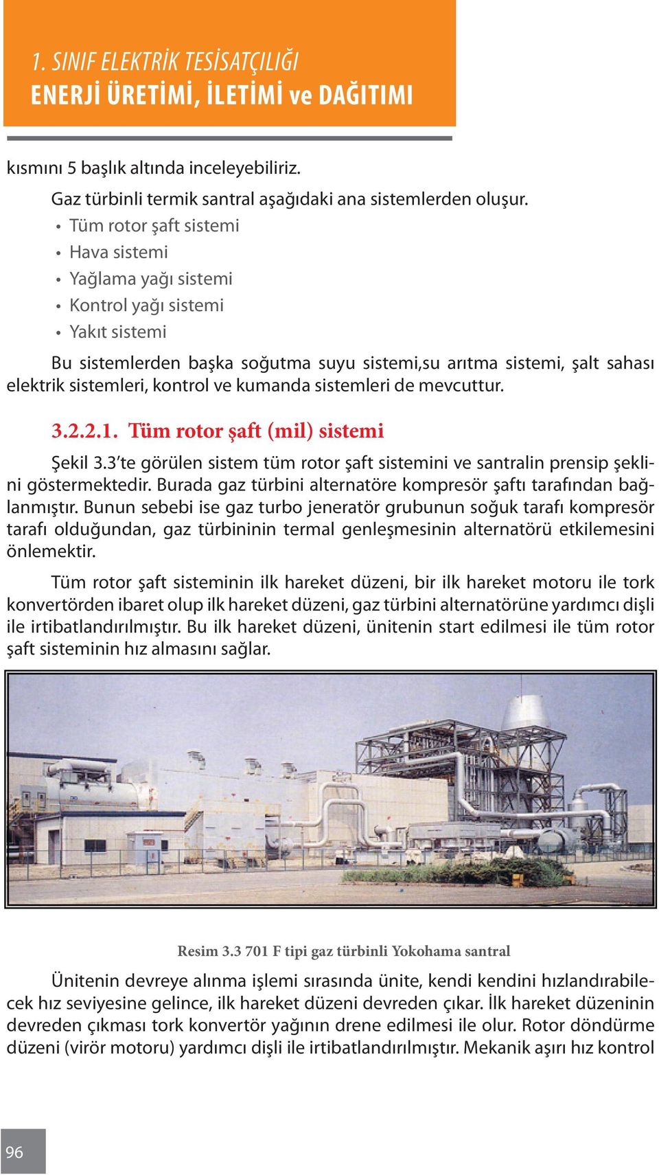 kumanda sistemleri de mevcuttur. 3.2.2.1. Tüm rotor şaft (mil) sistemi Şekil 3.3 te görülen sistem tüm rotor şaft sistemini ve santralin prensip şeklini göstermektedir.