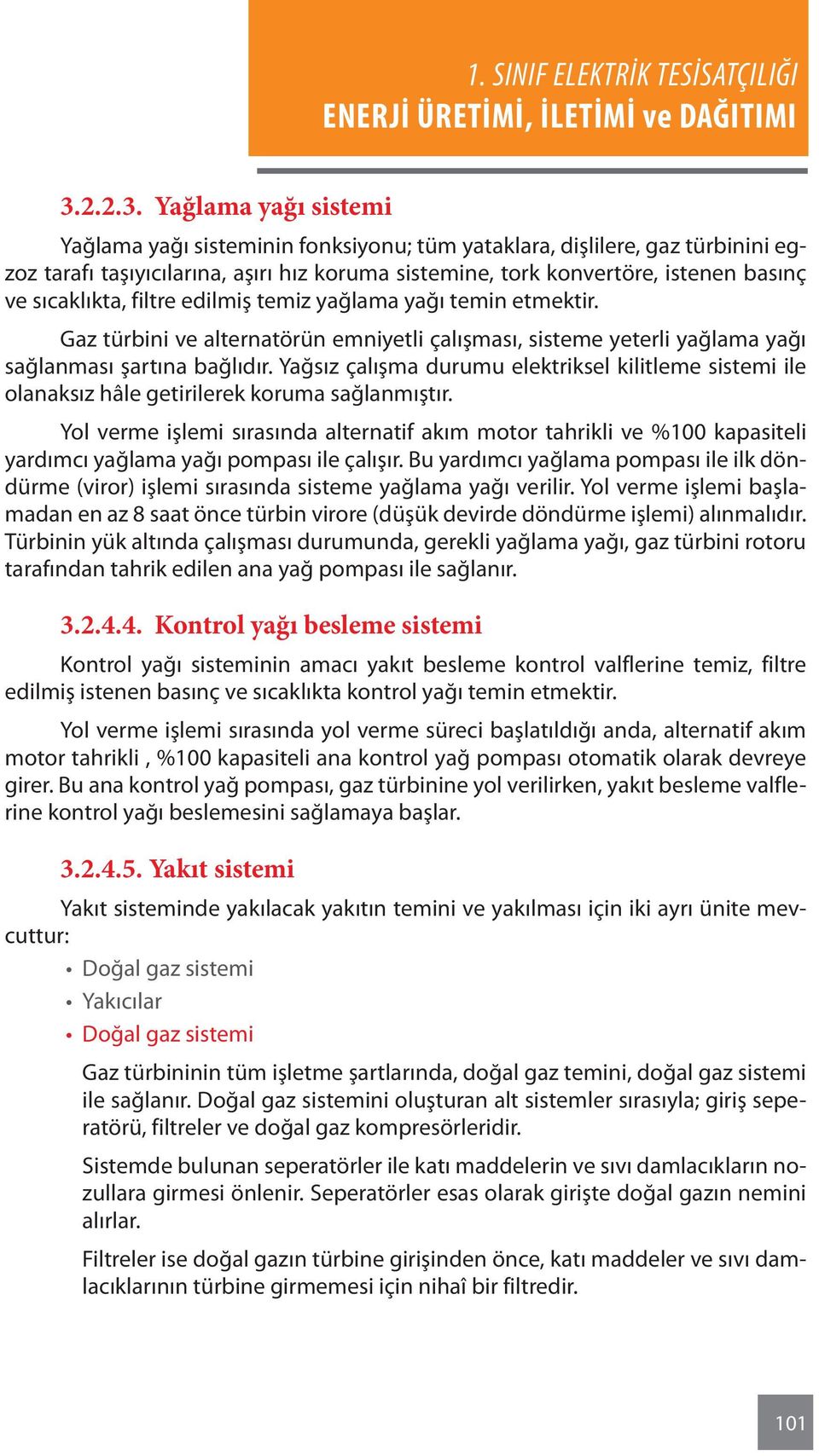 Yağsız çalışma durumu elektriksel kilitleme sistemi ile olanaksız hâle getirilerek koruma sağlanmıştır.