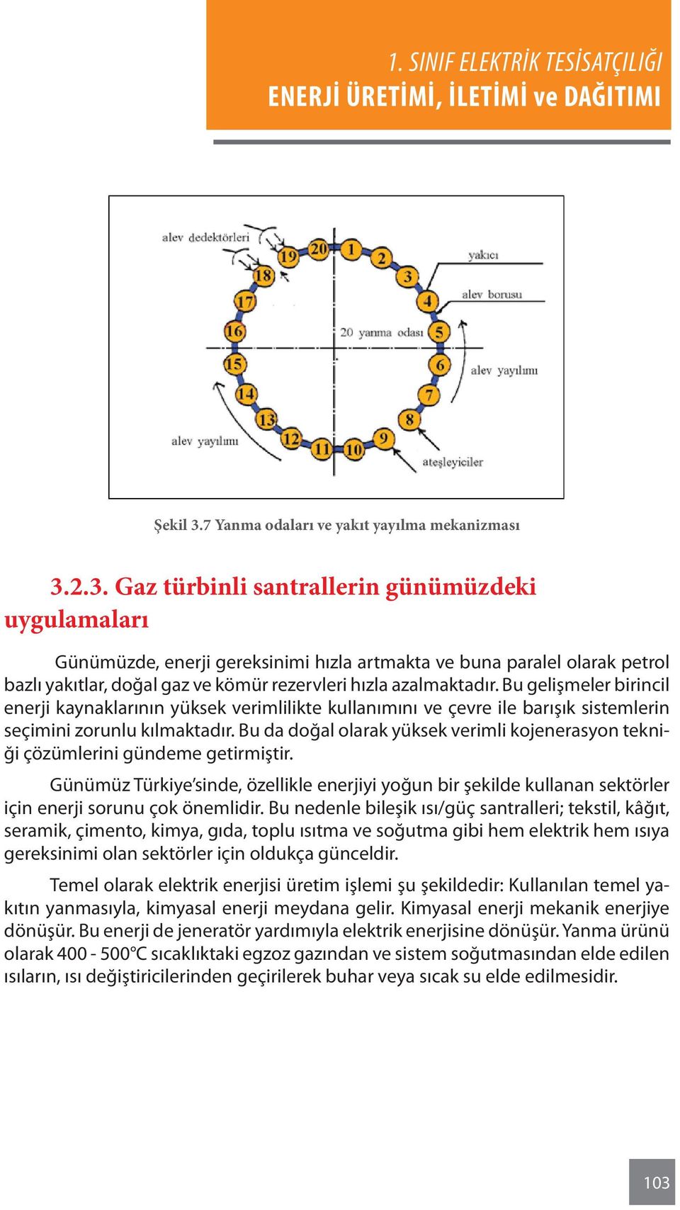 Bu da doğal olarak yüksek verimli kojenerasyon tekniği çözümlerini gündeme getirmiştir. Günümüz Türkiye sinde, özellikle enerjiyi yoğun bir şekilde kullanan sektörler için enerji sorunu çok önemlidir.