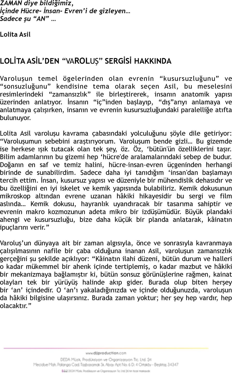 İnsanın iç inden başlayıp, dış arıyı anlamaya ve anlatmaya çalışırken, insanın ve evrenin kusursuzluğundaki paralelliğe atıfta bulunuyor.