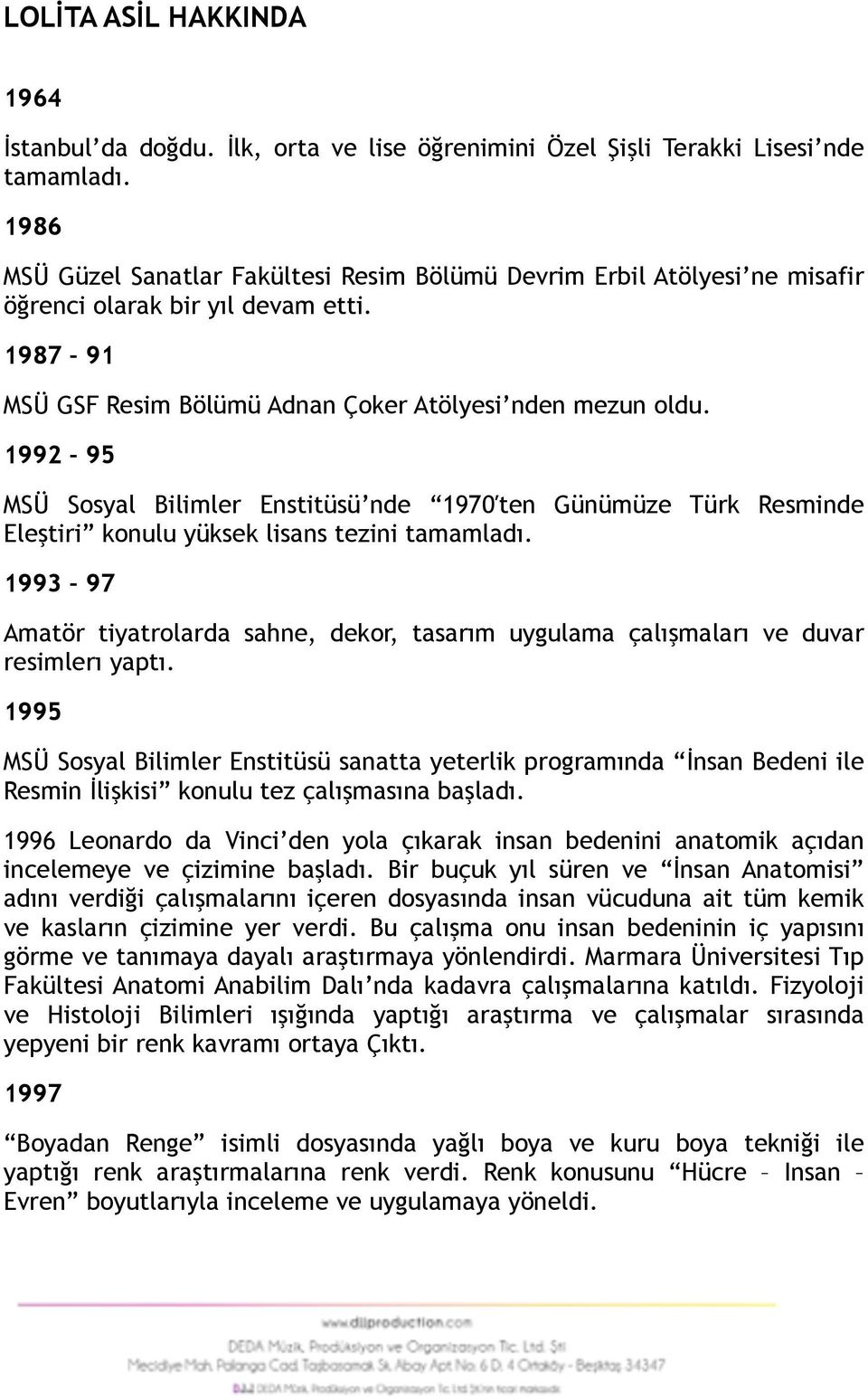 1992 95 MSÜ Sosyal Bilimler Enstitüsü nde 1970 ten Günümüze Türk Resminde Eleştiri konulu yüksek lisans tezini tamamladı.