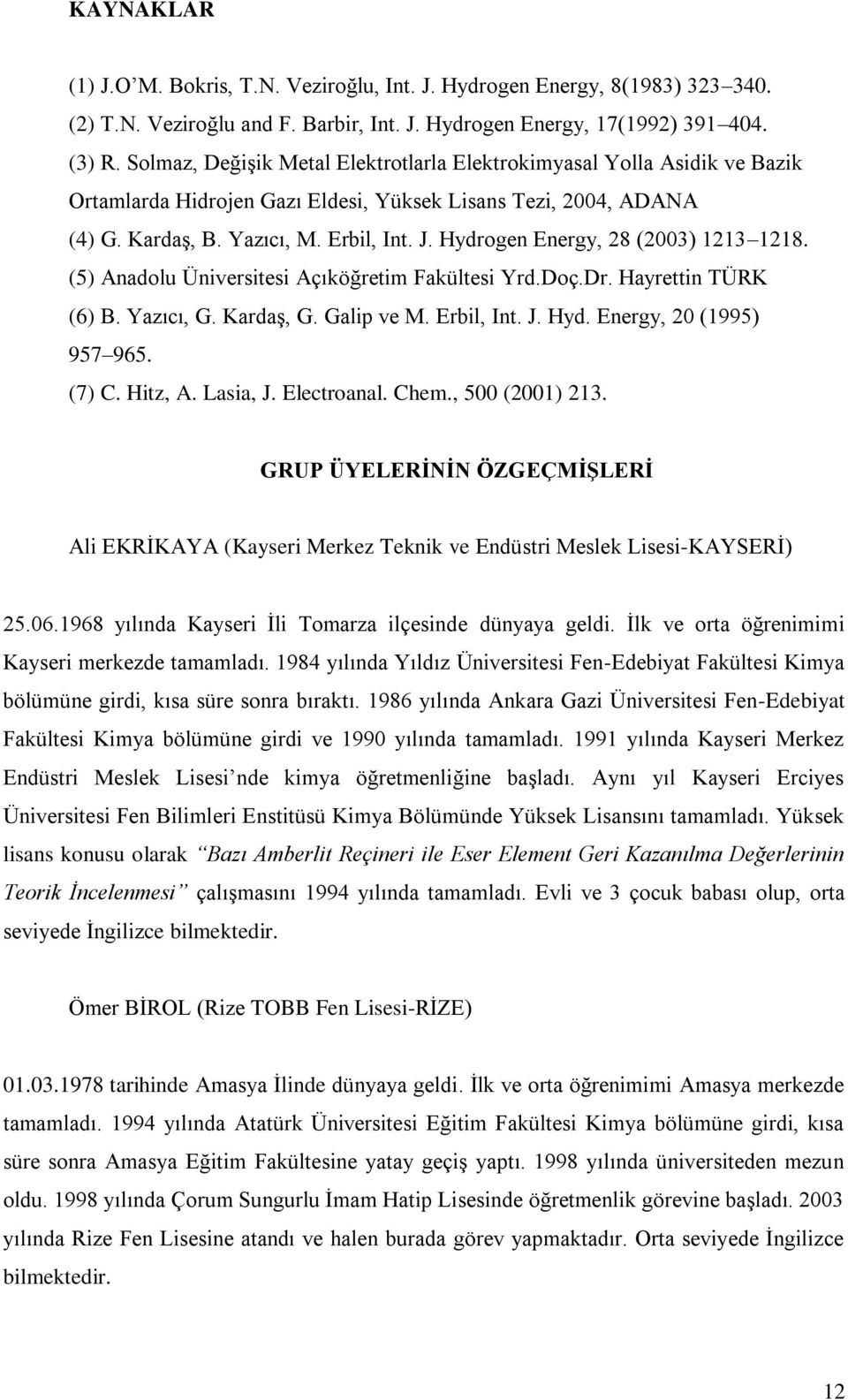 Hydrogen Energy, 28 (2003) 1213 1218. (5) Anadolu Üniversitesi Açıköğretim Fakültesi Yrd.Doç.Dr. Hayrettin TÜRK (6) B. Yazıcı, G. Kardaş, G. Galip ve M. Erbil, Int. J. Hyd. Energy, 20 (1995) 957 965.