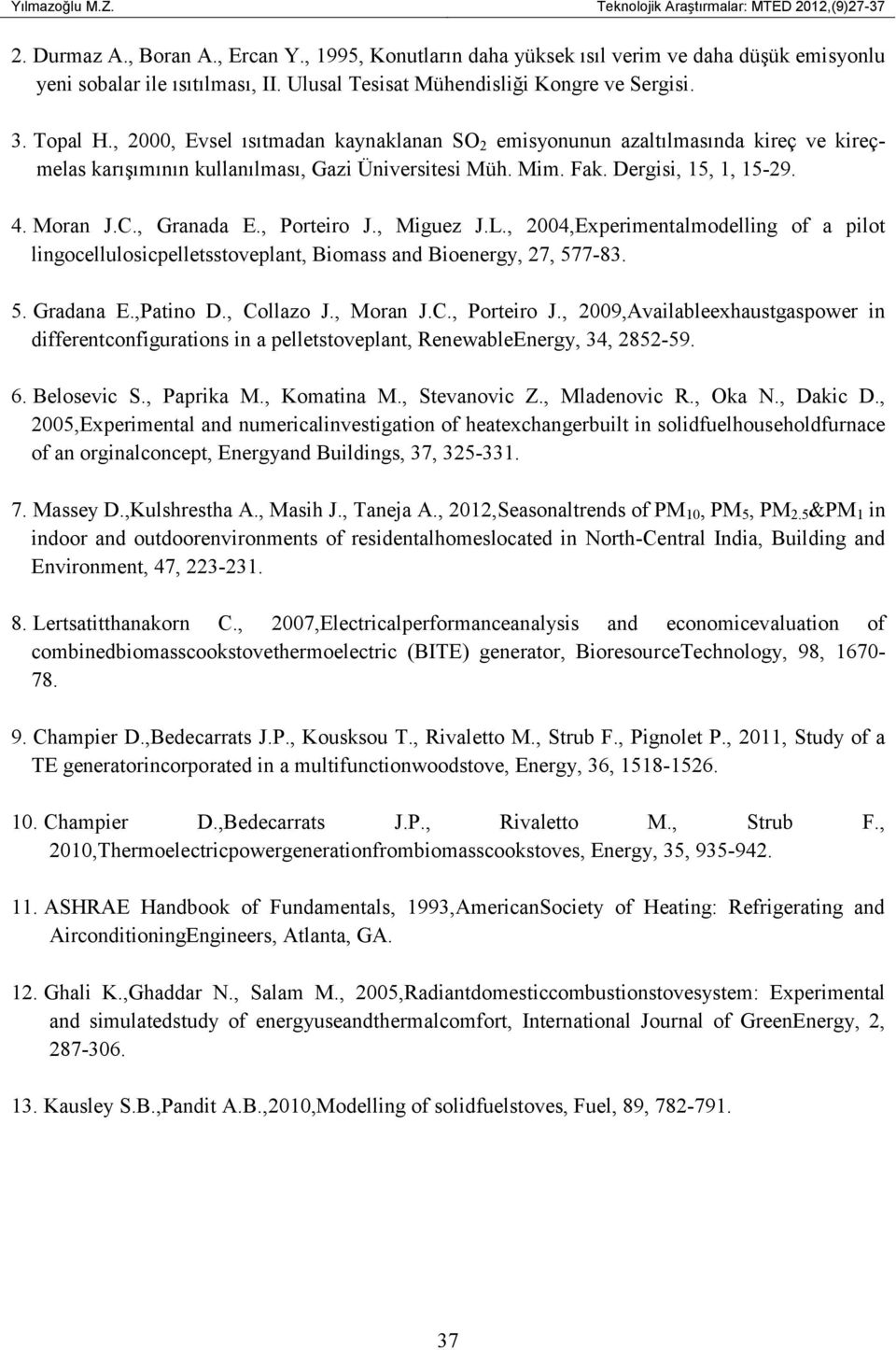 Fak. Dergisi, 15, 1, 15-29. 4. Moran J.C., Granada E., Porteiro J., Miguez J.L., 24,Experimentalmodelling of a pilot lingocellulosicpelletsstoveplant, Biomass and Bioenergy, 27, 577-83. 5. Gradana E.