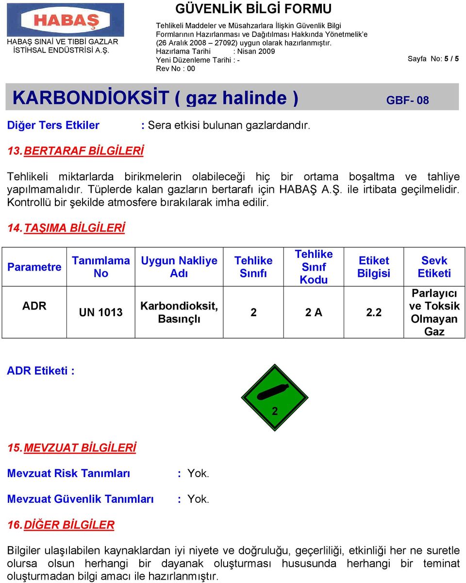 TAŞIMA BİLGİLERİ Parametre ADR Tanımlama No UN 1013 Uygun Nakliye Adı Karbondioksit, Basınçlı Tehlike Sınıfı Tehlike Sınıf Kodu Etiket Bilgisi 2 2 A 2.