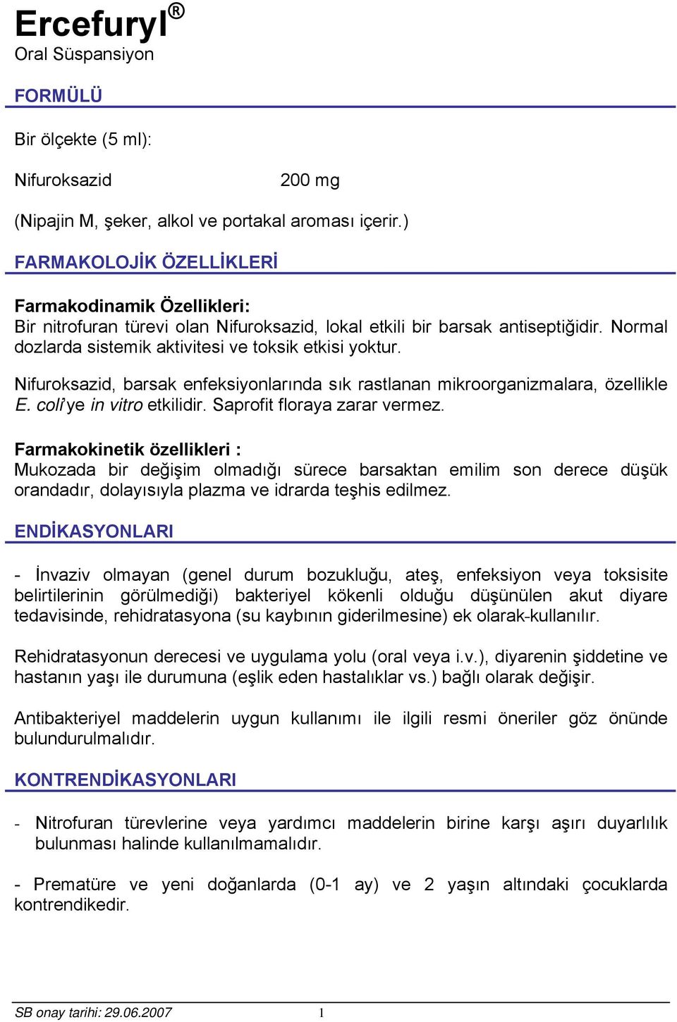 Nifuroksazid, barsak enfeksiyonlarında sık rastlanan mikroorganizmalara, özellikle E. coli ye in vitro etkilidir. Saprofit floraya zarar vermez.