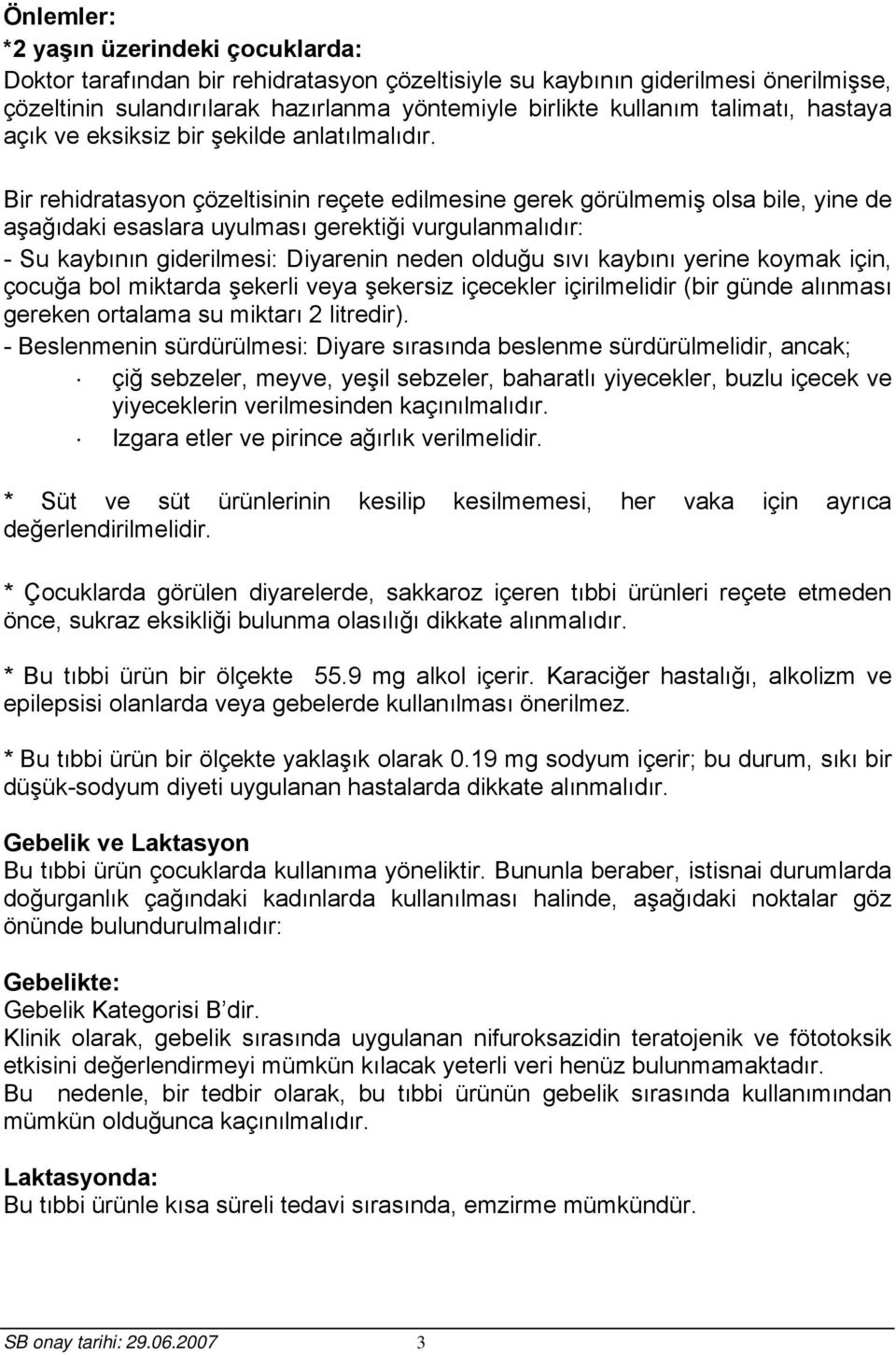 Bir rehidratasyon çözeltisinin reçete edilmesine gerek görülmemiş olsa bile, yine de aşağıdaki esaslara uyulması gerektiği vurgulanmalıdır: - Su kaybının giderilmesi: Diyarenin neden olduğu sıvı