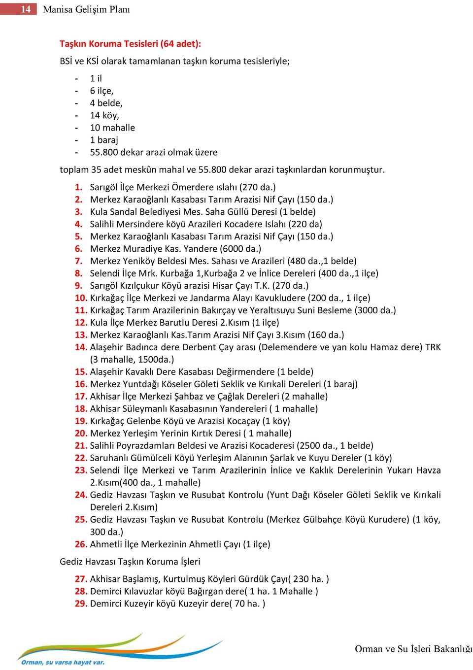 Merkez Karaoğlanlı Kasabası Tarım Arazisi Nif Çayı (150 da.) 3. Kula Sandal Belediyesi Mes. Saha Güllü Deresi (1 belde) 4. Salihli Mersindere köyü Arazileri Kocadere Islahı (220 da) 5.