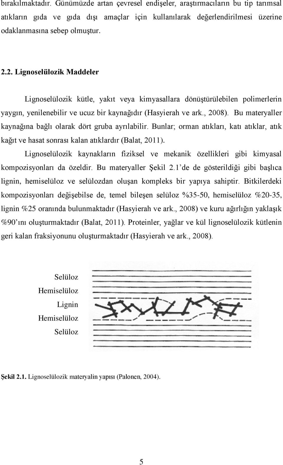 Bu materyaller kaynağına bağlı olarak dört gruba ayrılabilir. Bunlar; orman atıkları, katı atıklar, atık kağıt ve hasat sonrası kalan atıklardır (Balat, 2011).